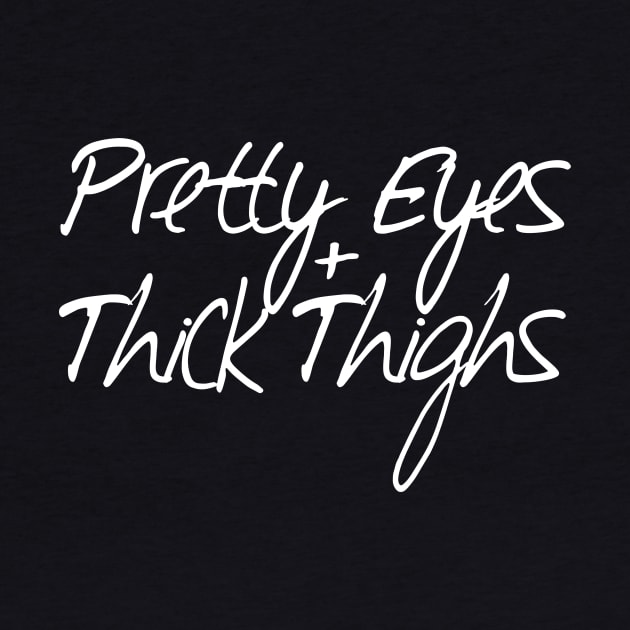 Pretty Eyes Thick Thighs by MelissaJoyCreative